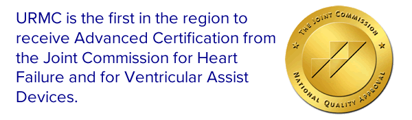 URMC is the first in the region to receive Advanced Certification from the Joint Commission for Heart Failure and for Ventricular Assist Devices.